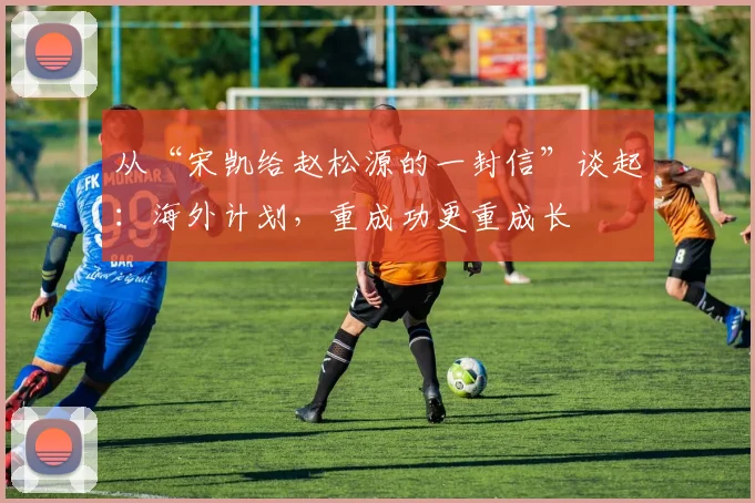 从“宋凯给赵松源的一封信”谈起：海外计划，重成功更重成长