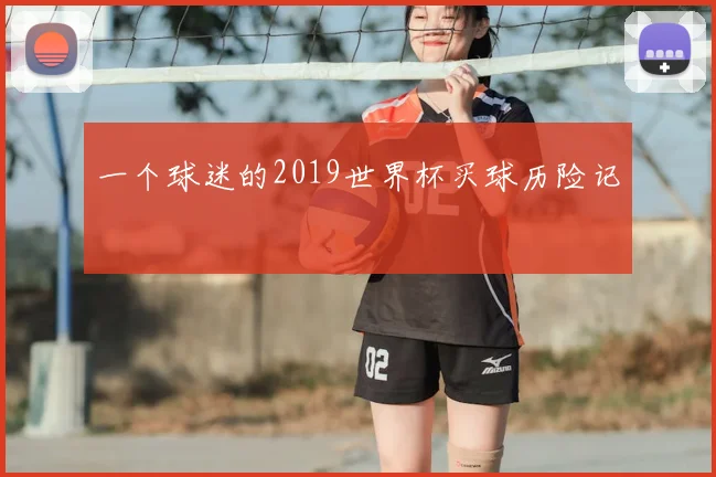 一个球迷的2019世界杯买球历险记