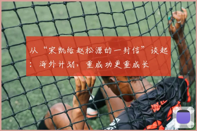 从“宋凯给赵松源的一封信”谈起：海外计划，重成功更重成长