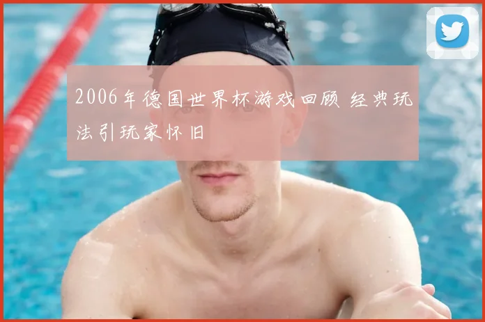 2006年德国世界杯游戏回顾 经典玩法引玩家怀旧