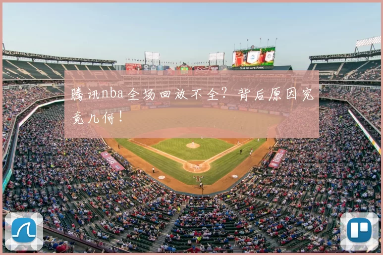 腾讯nba全场回放不全？背后原因究竟几何！