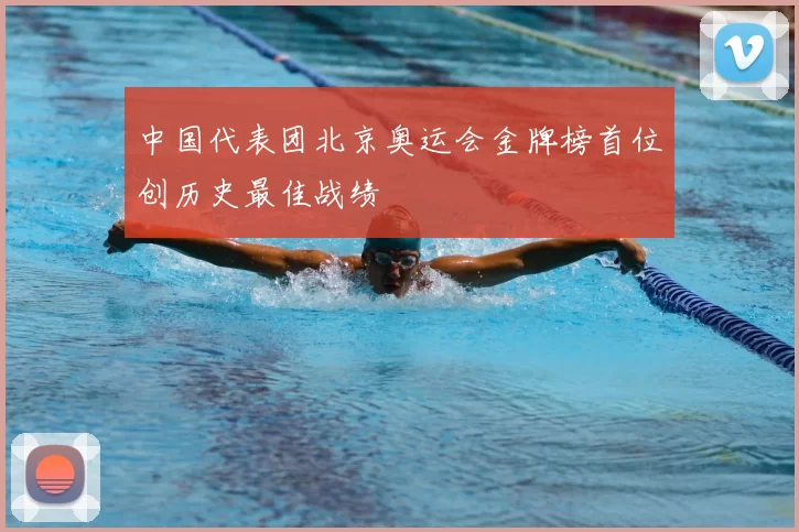 中国代表团北京奥运会金牌榜首位创历史最佳战绩