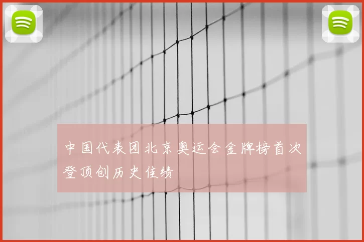 中国代表团北京奥运会金牌榜首次登顶创历史佳绩