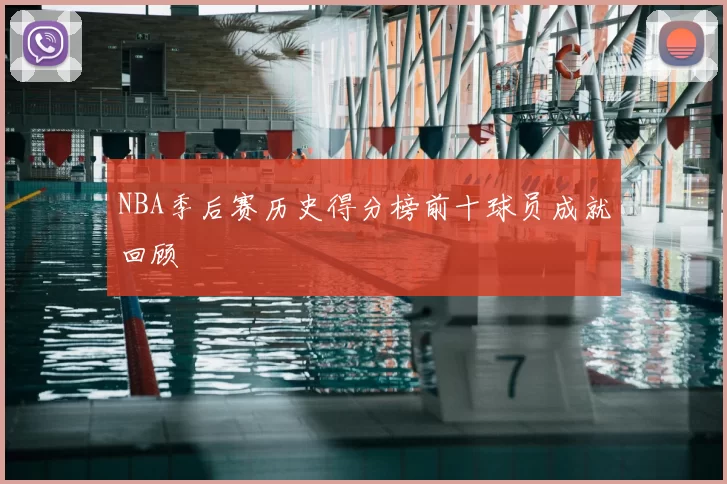 NBA季后赛历史得分榜前十球员成就回顾