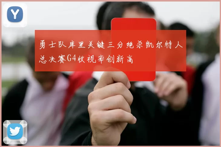 勇士队库里关键三分绝杀凯尔特人总决赛G4收视率创新高